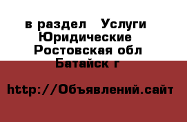  в раздел : Услуги » Юридические . Ростовская обл.,Батайск г.